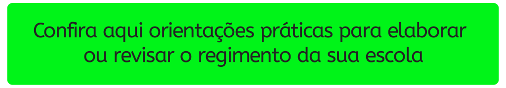 Botão verde de CTA dizendo Confira aqui orientações práticas para elaborar ou revisar o regimento da sua escola