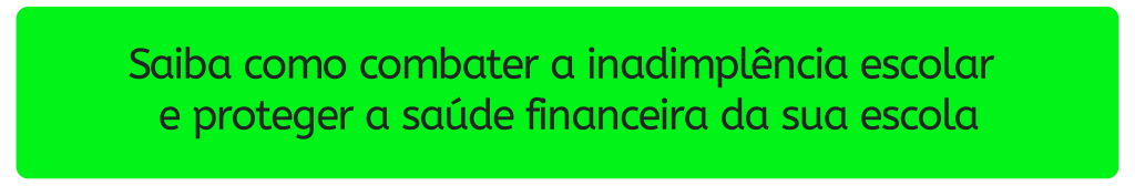 Botão verde com chamada para combater a inadimplência escolar e proteger a saúde financeira da escola.